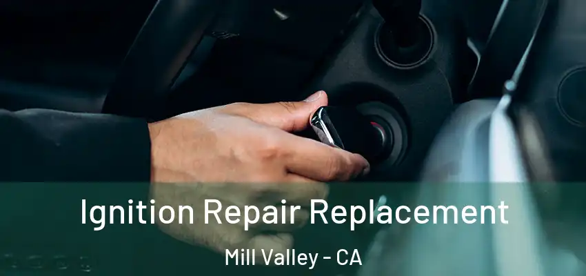  Ignition Repair Replacement Mill Valley - CA